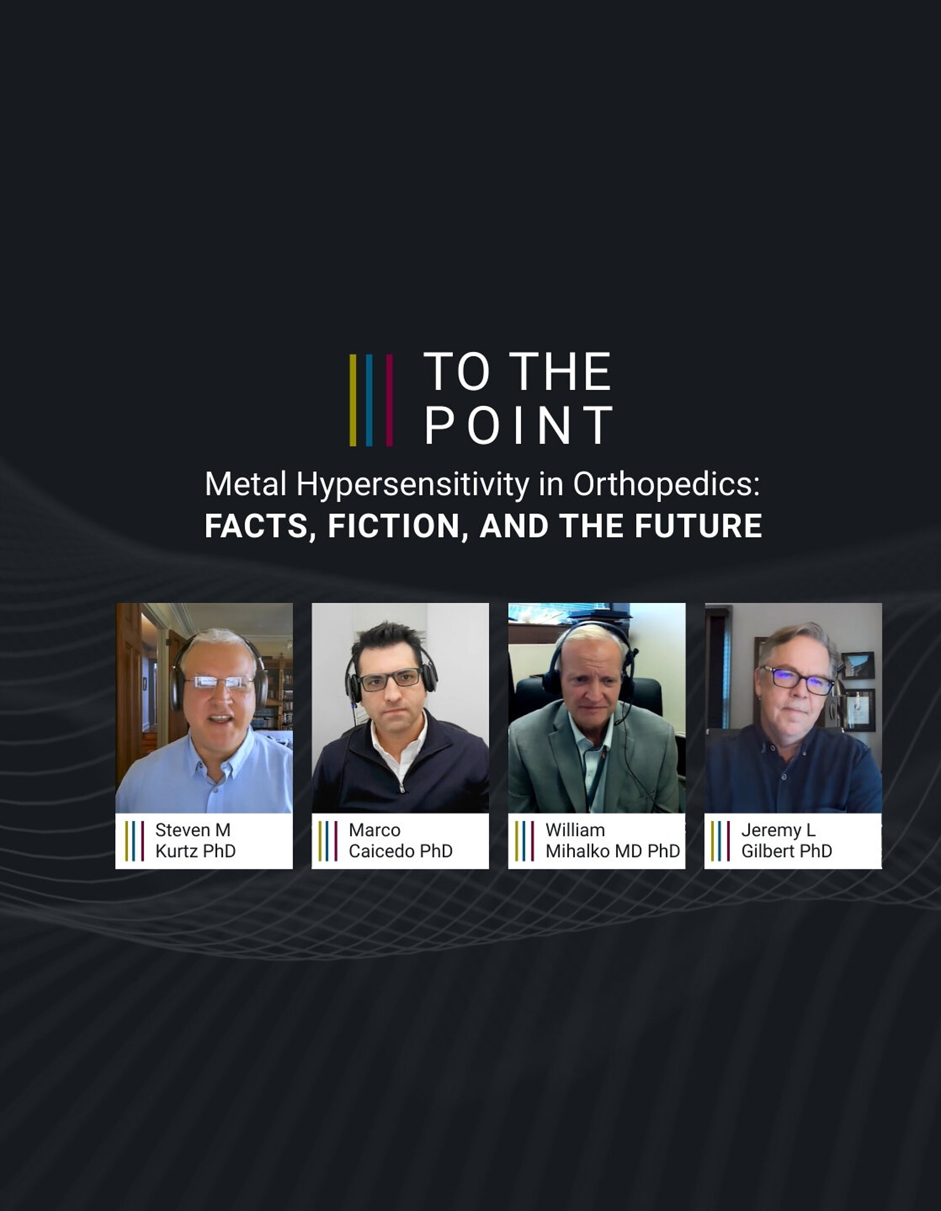 Headergrafik der orthopädischen Expertenrunde „To The Point“ mit dem Titel „Metallhypersensitivität in der Orthopädie: Fakten, Fiktion und Zukunft“ sowie Namenskarten der Referenten Steven M. Kurtz PhD, Marco Caicedo PhD, William Mihalko MD PhD und Jeremy L. Gilbert PhD vor einem modernen Wellenmuster-Hintergrund.