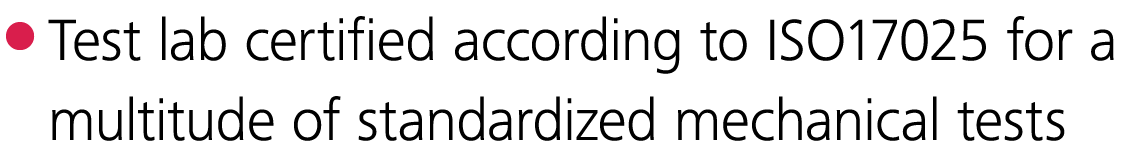  Test lab certified according to ISO17025 for a multitude of standardized mechanical tests