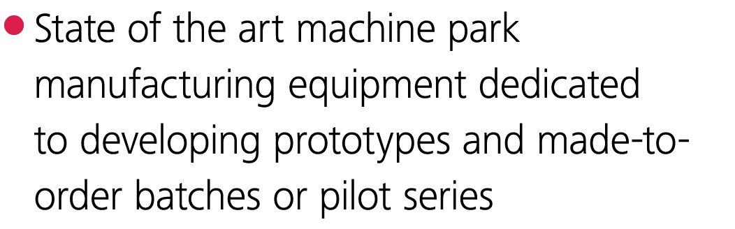  State of the art machine park manufacturing equipment dedicated to developing prototypes and made-to-order batches o   