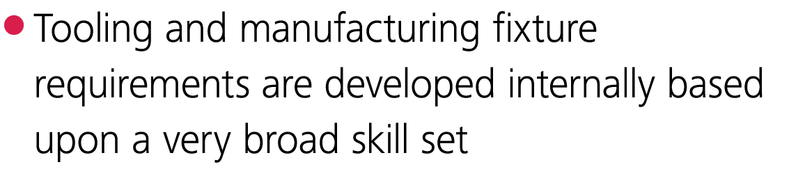  Tooling and manufacturing fixture requirements are developed internally based upon a very broad skill set 