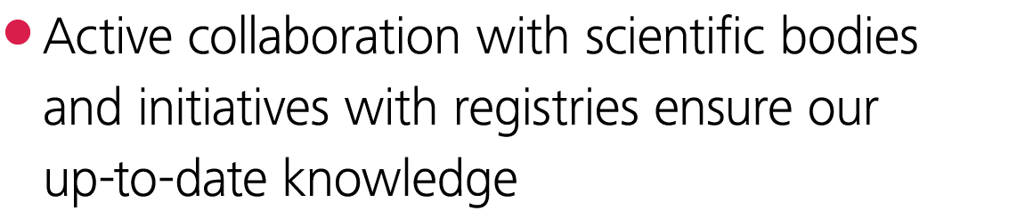  Active collaboration with scientific bodies and initiatives with registries ensure our up-to-date knowledge